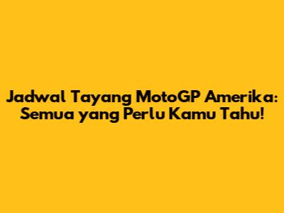 Jadwal Tayang MotoGP Amerika: Semua yang Perlu Kamu Tahu!