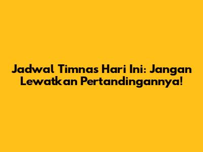 Jadwal Timnas Hari Ini: Jangan Lewatkan Pertandingannya!