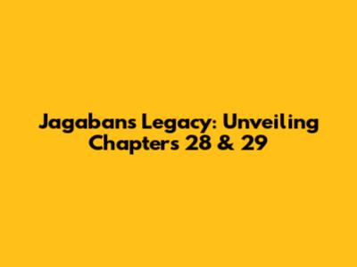 Jagaban's Legacy: Unveiling Chapters 28 & 29