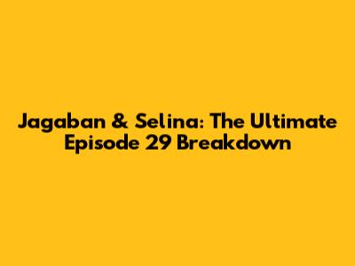 Jagaban & Selina: The Ultimate Episode 29 Breakdown