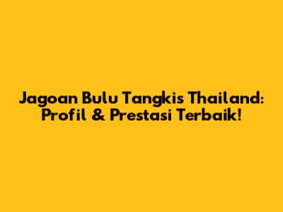 Jagoan Bulu Tangkis Thailand: Profil & Prestasi Terbaik!