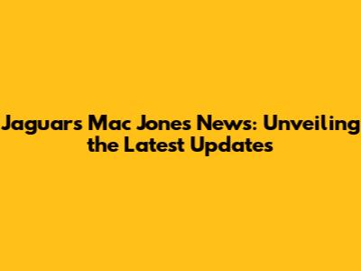 Jaguars Mac Jones News: Unveiling the Latest Updates