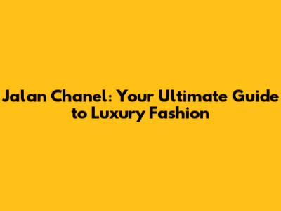 Jalan Chanel: Your Ultimate Guide to Luxury Fashion