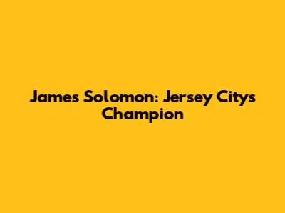 James Solomon: Jersey City's Champion