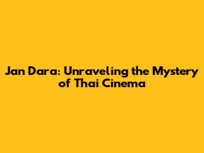 Jan Dara: Unraveling the Mystery of Thai Cinema