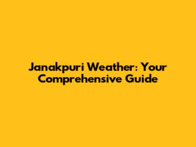 Janakpuri Weather: Your Comprehensive Guide
