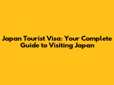 Japan Tourist Visa: Your Complete Guide to Visiting Japan