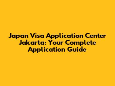 Japan Visa Application Center Jakarta: Your Complete Application Guide