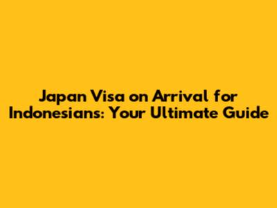Japan Visa on Arrival for Indonesians: Your Ultimate Guide