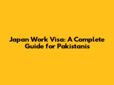 Japan Work Visa: A Complete Guide for Pakistanis