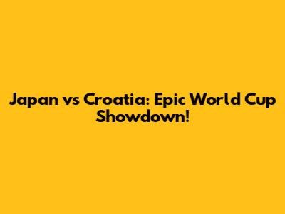 Japan vs Croatia: Epic World Cup Showdown!