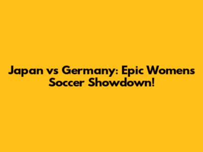 Japan vs Germany: Epic Women's Soccer Showdown!