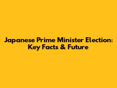 Japanese Prime Minister Election: Key Facts & Future