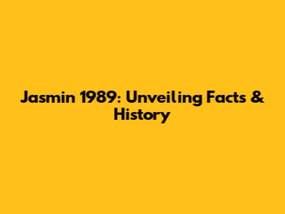 Jasmin 1989: Unveiling Facts & History