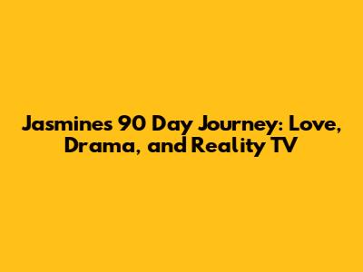 Jasmine's '90 Day' Journey: Love, Drama, and Reality TV