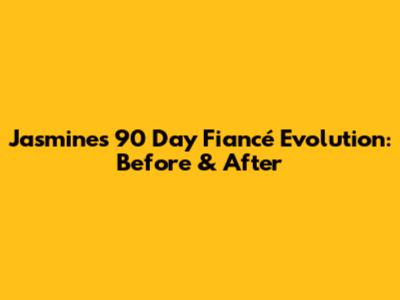 Jasmine's 90 Day Fiancé Evolution: Before & After