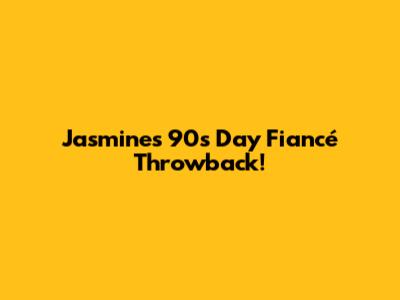 Jasmine's 90s Day Fiancé Throwback!