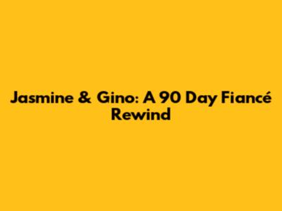 Jasmine & Gino: A 90 Day Fiancé Rewind
