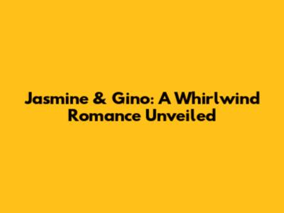 Jasmine & Gino: A Whirlwind Romance Unveiled