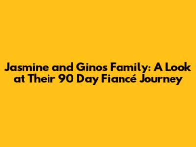 Jasmine and Gino's Family: A Look at Their 90 Day Fiancé Journey