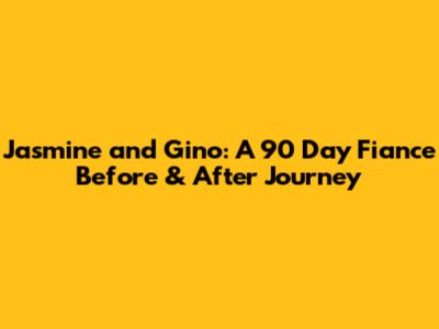 Jasmine and Gino: A 90 Day Fiance Before & After Journey