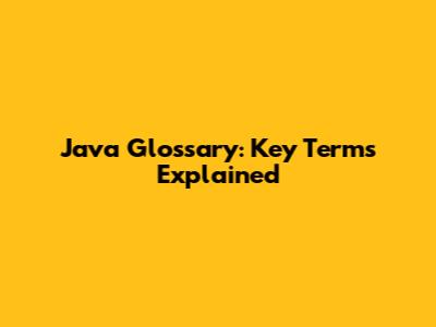 Java Glossary: Key Terms Explained