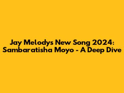 Jay Melody's New Song 2024: 'Sambaratisha Moyo' - A Deep Dive