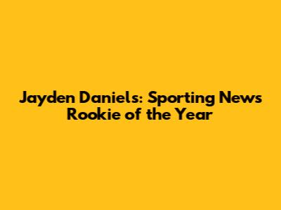Jayden Daniels: Sporting News Rookie of the Year