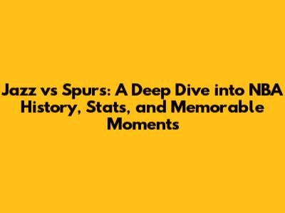 Jazz vs Spurs: A Deep Dive into NBA History, Stats, and Memorable Moments