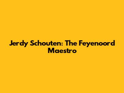 Jerdy Schouten: The Feyenoord Maestro