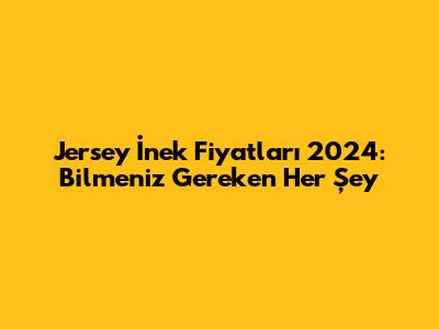 Jersey İnek Fiyatları 2024: Bilmeniz Gereken Her Şey