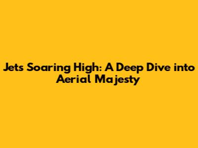 Jets Soaring High: A Deep Dive into Aerial Majesty