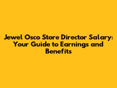 Jewel Osco Store Director Salary: Your Guide to Earnings and Benefits