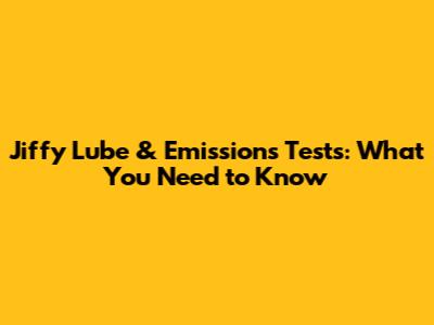 Jiffy Lube & Emissions Tests: What You Need to Know
