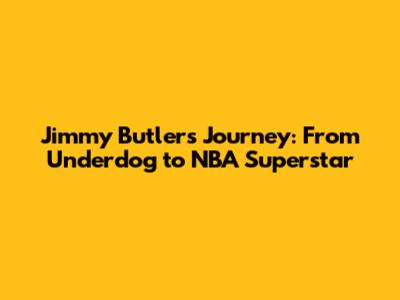 Jimmy Butler's Journey: From Underdog to NBA Superstar