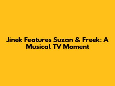 Jinek Features Suzan & Freek: A Musical TV Moment