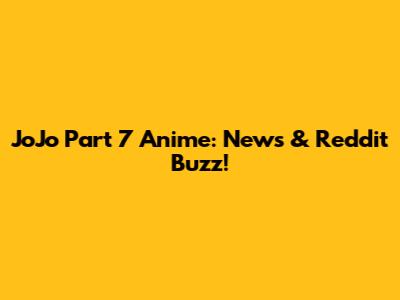 JoJo Part 7 Anime: News & Reddit Buzz!