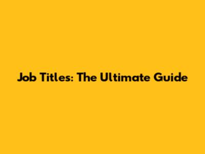 Job Titles: The Ultimate Guide