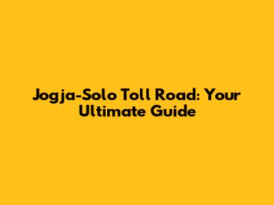 Jogja-Solo Toll Road: Your Ultimate Guide