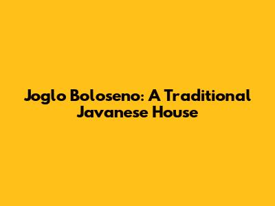 Joglo Boloseno: A Traditional Javanese House