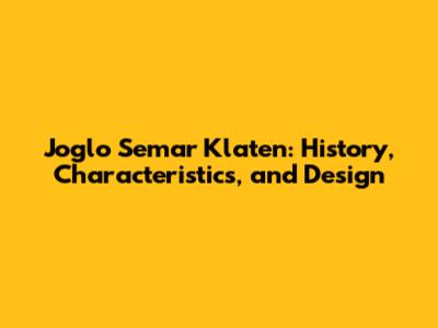 Joglo Semar Klaten: History, Characteristics, and Design