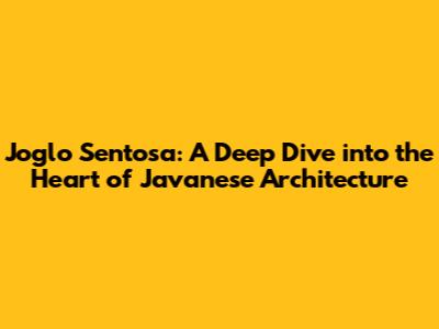 Joglo Sentosa: A Deep Dive into the Heart of Javanese Architecture