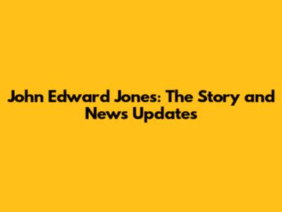 John Edward Jones: The Story and News Updates