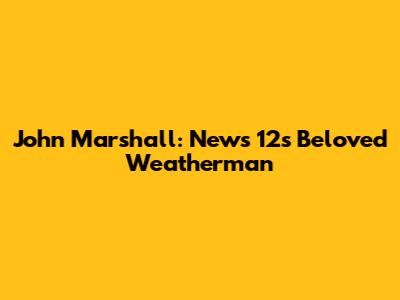 John Marshall: News 12's Beloved Weatherman