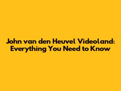 John van den Heuvel Videoland: Everything You Need to Know