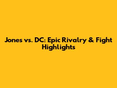 Jones vs. DC: Epic Rivalry & Fight Highlights