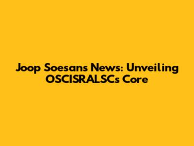 Joop Soesan's News: Unveiling OSCISRALSC's Core