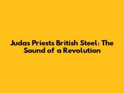 Judas Priest's 'British Steel': The Sound of a Revolution
