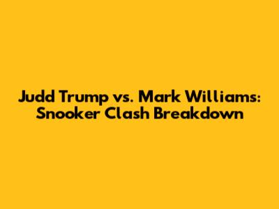 Judd Trump vs. Mark Williams: Snooker Clash Breakdown