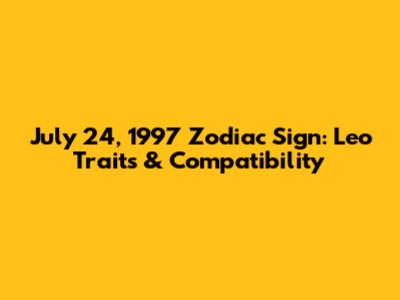 July 24, 1997 Zodiac Sign: Leo Traits & Compatibility